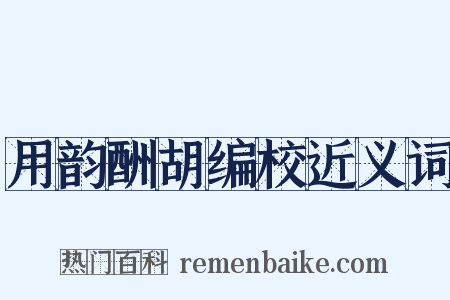 用韵酬胡编校近义词是什么意思的图片